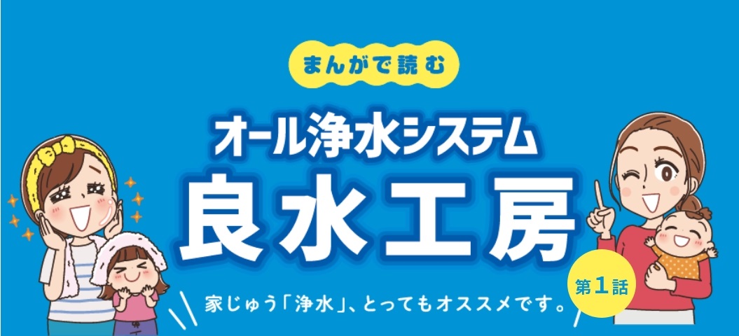 まんがで読む オール浄水システム良水工房第１話｜家じゅう「浄水」、とってもオススメです。